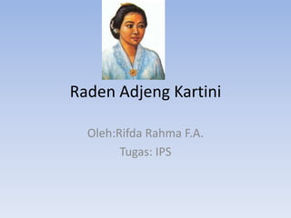 Raden Adjeng Kartini

  Oleh:Rifda Rahma F.A.
        Tugas: IPS
 
