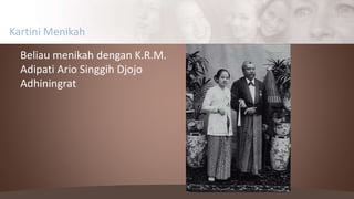 Kartini Menikah
Beliau menikah dengan K.R.M.
Adipati Ario Singgih Djojo
Adhiningrat
 