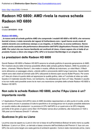 Published on L'Elettronica Open Source (http://it.emcelettronica.com)


Home > Blog > blog di Edi82 > Contenuto




Radeon HD 6800: AMD rivela la nuova scheda
Radeon HD 6800
By Edi82
Created 29/10/2010 - 10:50


Radeon HD 6800[1]
, la nuova serie di schede grafiche AMD che comprende i modelli HD 6850 e HD 6870, che verranno
lanciati a breve, è stata recensita dai ragazzi di hothardware.com, i quali hanno avuto modo di
vederla durante una conferenza stampa a Los Angeles, in California, la scorsa settimana. Hanno
potuto anche assistere alle performance dimostrative dell?APU (Applications Process Unit) Llano
AMD. Per colori che non hanno familiarità nei confronti di Llano, è bene sapere che si tratta di un
prodotto Fusion a 32nm che integra CPU, GPU e le funzioni Northbridge in un singolo die.


Le prestazioni delle Radeon HD 6800

Quindi Radeon HD 6850 e Radeon HD 6870 saranno le schede grafiche di seconda generazione di AMD.
Per mostrare alcune delle immense possibilità offerte dalle schede grafiche Radeon, AMD ha prodotto un
demo , chiamato ?Mecha Warrior?, che mette in mostra, difficile da indovinare, un robot Mech. Il Mech
corre attraverso un paesaggio urbano, urtando edifici e provocando detriti lungo il percorso. Questi detriti
volanti sono stati creati ed animati sulla GPU utilizzando la libreria open source Bullet Physics. Per avere
un? idea più chiara di quanto detto ed apprezzare la qualità grafica, date un? occhiata al video qui sotto.
Questo è il materiale raccolto finora, non tantissimo, ma abbastanza per farsi un? idea. Restate in ascolto
e tra non molto sarà possibile avere tra le mani una recensione completa delle schede Radeon HD 6850 e
Radeon HD 6870.


Non solo le schede Radeon HD 6800, anche l?Apu Llano è un?
importante novità

L? Applications Process Unit (APU) Llano di AMD dovrebbe rappresentare un altro punto di svolta, anche
se non siamo ancora in possesso di tutte le specifiche e di conseguenza non è proprio possibile elaborare
un quadro relativo alle prestazioni. La porzione di CPU dell?APU è un quad-core e la GPU integrata
permette di far girare un gioco come Alien VS Predator senza alcun problema, alla risoluzione di 1024 x
768 pixel con le features DirectX 11 attivate.


Qualcosa in più su Llano

La prima cosa da sapere su LLano è che non si basa nè sull?architettura Bobcat né tanto meno su quella
Bulldozer. LLano è un 32nm, un derivato a basso consumo dell?architettura del Phenom II, fuso con una
GPU che avrà come target una vasta gamma di ambienti operativi. Come è stato menzionato prima, Llano
 