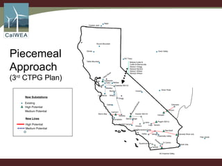  Malin Captain Jack Round Mountain Olinda NV Tracy Dixie Valley Table Mountain Tracy Tesla Los Banos Vaca Dixon Valley Morro Bay Midway Gates Carrizo1 Silver Peak Bordon Gregg Control Eldorado Kramer 500 kV Llano Vincent Primm Ivanpah Pisgah 500 kv Lugo Colorado River sub. Red Bluff San Bernardino/Vista IID Imperial Valley Dixieland El Centro Coachella Valley Mirage Devers Sycamore Cyn North Gila Palo Verde Eastside 500 kV Collinsville Piecemeal Approach  (3 rd  CTPG Plan) Westley Wilson Bellota Bellota-Cottle B Cottle B-Warnerville Storey1-Gregg Storey2-Bordon Storey1-Wilson Storey2-Wilson Templeton Whirlwind/Windhub Barren Ridge Haskell Canyon Central High Potential Medium Potential New Lines New Substations Existing High Potential Medium Potential 