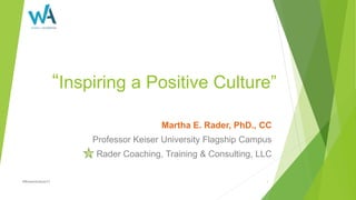 “Inspiring a Positive Culture”
Martha E. Rader, PhD., CC
Professor Keiser University Flagship Campus
Rader Coaching, Training & Consulting, LLC
#WomenInAuto17 1
 