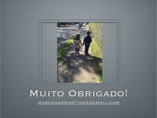 Muito Obrigado! 
marcosarmartinez@gmail.com 
