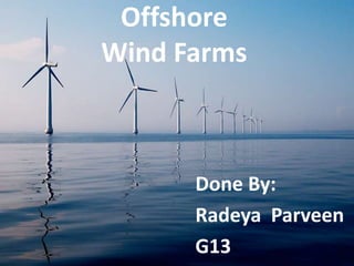Offshore Wind Farms Done By:  RadeyaParveen G13 