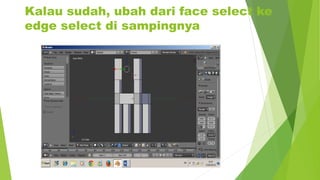 Kalau sudah, ubah dari face select ke
edge select di sampingnya
 