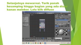 Selanjutnya mewarnai. Tarik panah
kesamping hingga bagian yang ada disisi
kanan melebar. Lalu klik diffuse
 
