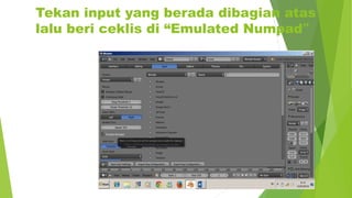 Tekan input yang berada dibagian atas
lalu beri ceklis di “Emulated Numpad”
 
