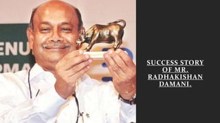 SUCCESS STORY
OF MR.
RADHAKISHAN
DAMANI.
 