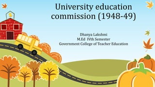 University education
commission (1948-49)
Dhanya Lakshmi
M.Ed IVth Semester
Government College of Teacher Education
 