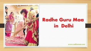 Radhe Guru Maa
in Delhi
www.radhemaa.com
 