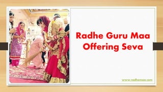Radhe Guru Maa
Offering Seva
www.radhemaa.com
 