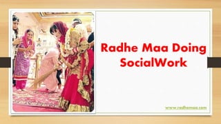 Radhe Maa Doing
SocialWork
www.radhemaa.com
 