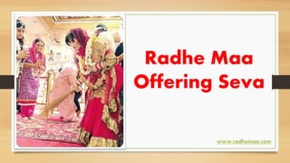 Radhe Maa
Offering Seva
www.radhemaa.com
 