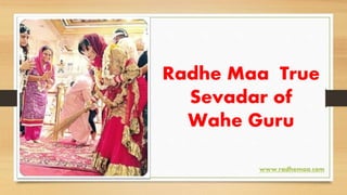 Radhe Maa True
Sevadar of
Wahe Guru
www.radhemaa.com
 