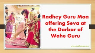 Radhey Guru Maa
offering Seva at
the Darbar of
Wahe Guru
www.radhemaa.com
 