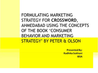 FORMULATING MARKETING STRATEGY FOR  CROSSWORD , AHMEDABAD USING THE CONCEPTS OF THE BOOK ‘CONSUMER BEHAVIOR AND MARKETING STRATEGY’ BY PETER & OLSON 