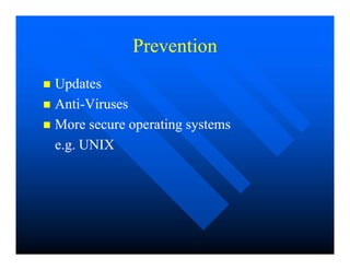 Prevention
Prevention

 Updates
Updates

 Anti
Anti-
-Viruses
Viruses

 More secure operating systems
More secure operating systems
e.g. UNIX
e.g. UNIX
 