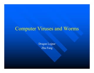 Computer Viruses and Worms
Computer Viruses and Worms
Dragan Lojpur
Dragan Lojpur
Zhu Fang
Zhu Fang
 