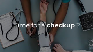 Time for a checkup ?
 