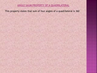 ANGLE SAUM PROPERTY OF A QUADRILATERAL
This property states that sum of four angles of a quadrilateral is 360
 