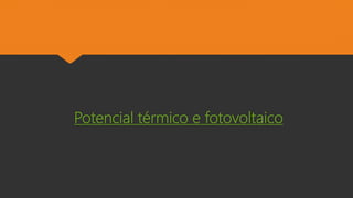 Potencial térmico e fotovoltaico
 