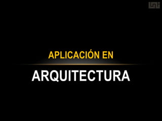 APLICACIÓN EN

ARQUITECTURA
 