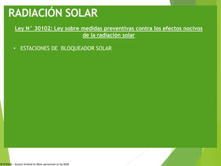 INTERNAL - Access limited to Weir personnel or by NDA
RADIACIÓN SOLAR
Ley N° 30102: Ley sobre medidas preventivas contra los efectos nocivos
de la radiación solar
• ESTACIONES DE BLOQUEADOR SOLAR
 