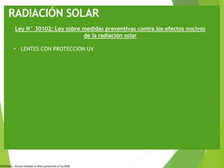 INTERNAL - Access limited to Weir personnel or by NDA
RADIACIÓN SOLAR
Ley N° 30102: Ley sobre medidas preventivas contra los efectos nocivos
de la radiación solar
• LENTES CON PROTECCION UV
 