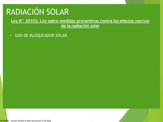 INTERNAL - Access limited to Weir personnel or by NDA
RADIACIÓN SOLAR
Ley N° 30102: Ley sobre medidas preventivas contra los efectos nocivos
de la radiación solar
• USO DE BLOQUEADOR SOLAR
 