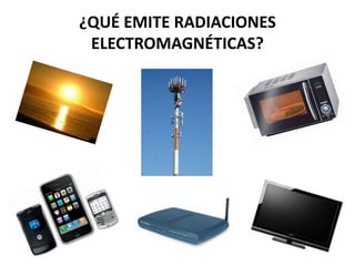 ¿QUÉ EMITE RADIACIONES
ELECTROMAGNÉTICAS?
 