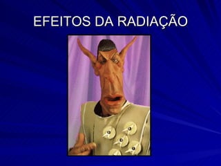 EFEITOS DA RADIAÇÃO 