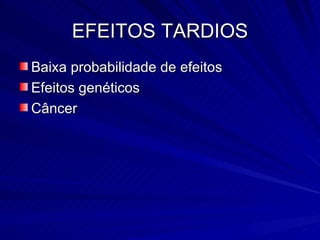 EFEITOS TARDIOS Baixa probabilidade de efeitos Efeitos genéticos Câncer 