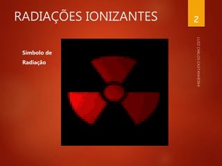 RADIAÇÕES IONIZANTES
Símbolo de
Radiação
2
 