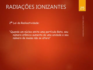 RADIAÇÕES IONIZANTES
2a Lei da Radioatividade:
“Quando um núcleo emite uma partícula Beta, seu
número atômico aumenta de uma unidade e seu
número de massa não se altera”
25
 