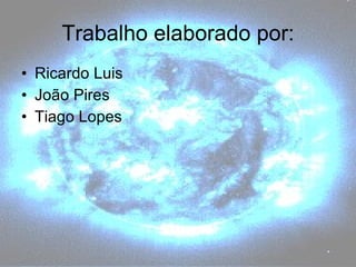 Trabalho elaborado por: Ricardo Luis João Pires Tiago Lopes 