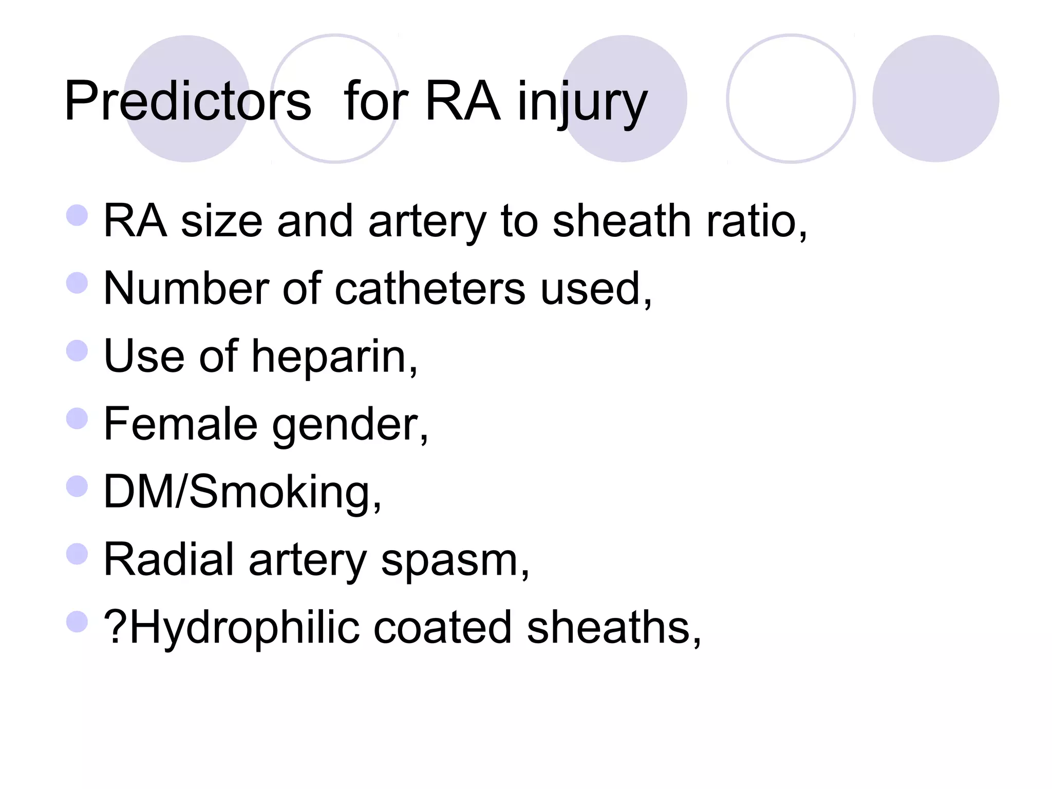 Predictors for RA injury
 RA

size and artery to sheath ratio,
 Number of catheters used,
 Use of heparin,
 Female gender,
 DM/Smoking,
 Radial artery spasm,
 ?Hydrophilic coated sheaths,

 
