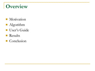 Overview Motivation Algorithm User’s Guide Results Conclusion 