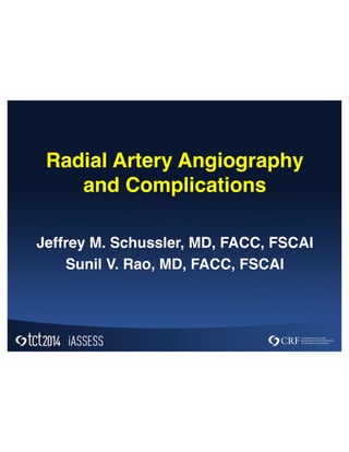 Radial Artery Angiography
and Complications
Jeffrey M. Schussler, MD, FACC, FSCAI
Sunil V. Rao, MD, FACC, FSCAI
 