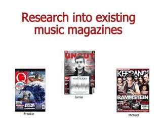 Research into existing  music magazines Frankie Jamie Michael 