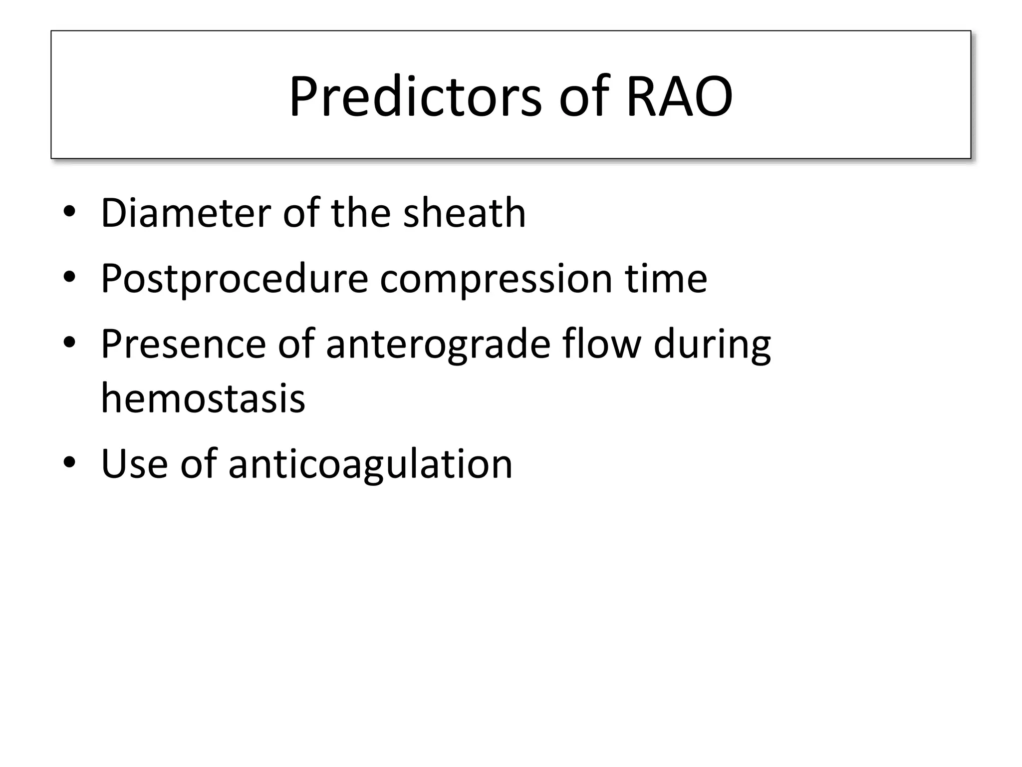 Predictors of RAO
• Diameter of the sheath
• Postprocedure compression time
• Presence of anterograde flow during
hemostasis
• Use of anticoagulation
 