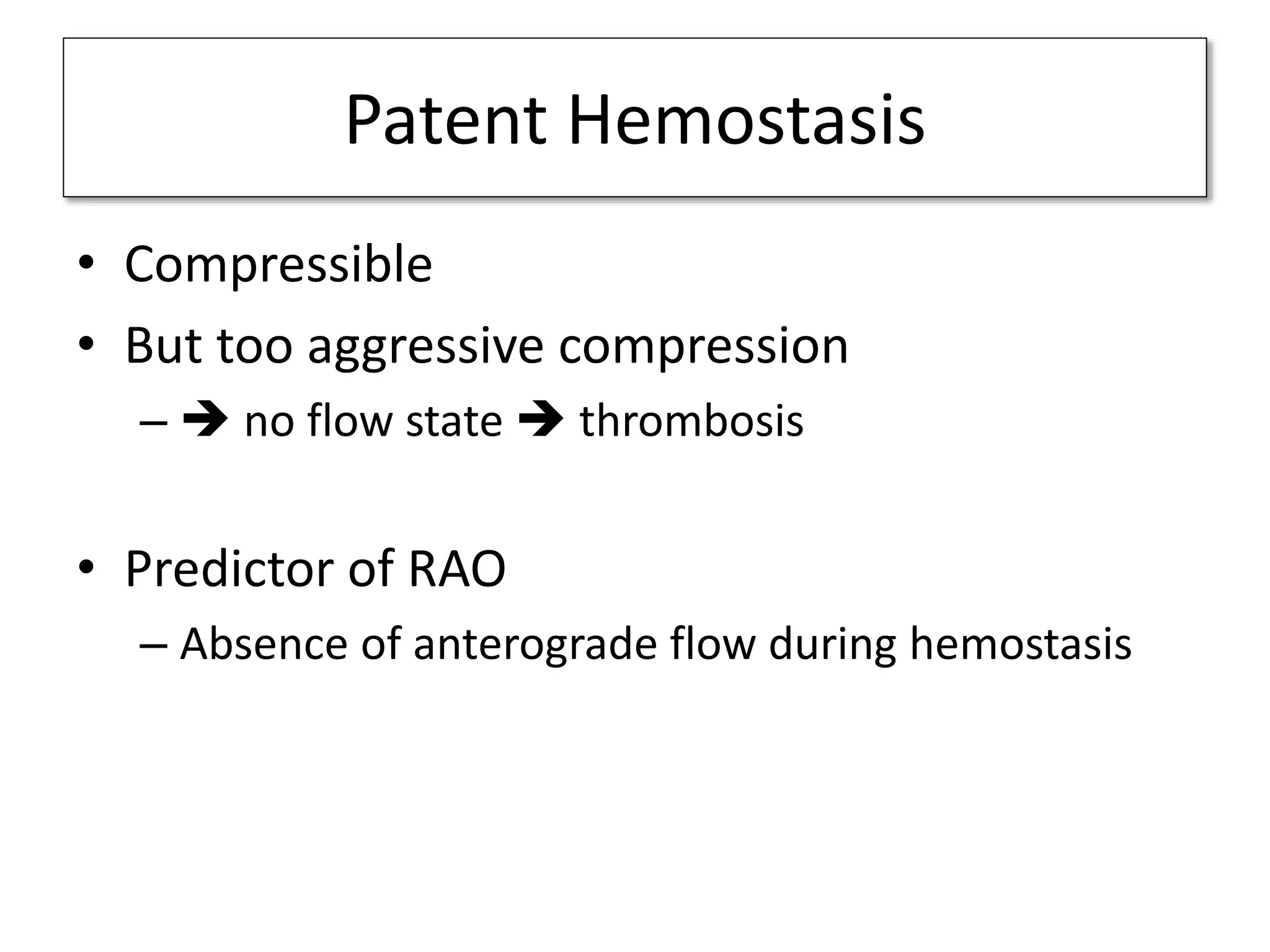 Patent Hemostasis
• Compressible
• But too aggressive compression
–  no flow state  thrombosis
• Predictor of RAO
– Absence of anterograde flow during hemostasis
 