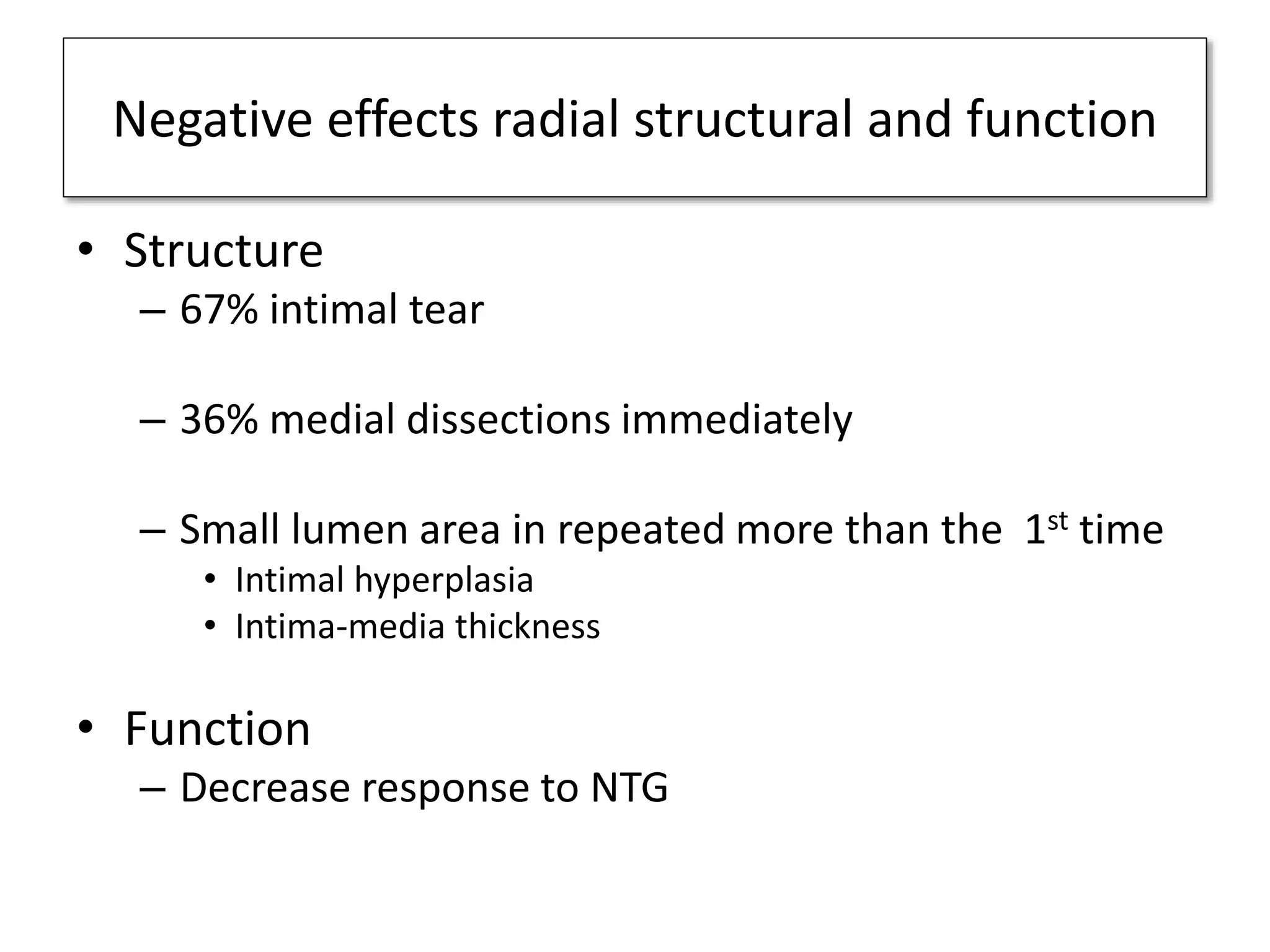 Negative effects radial structural and function
• Structure
– 67% intimal tear
– 36% medial dissections immediately
– Small lumen area in repeated more than the 1st time
• Intimal hyperplasia
• Intima-media thickness
• Function
– Decrease response to NTG
 