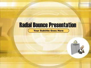 Radial Bounce Presentation
Your Subtitle Goes Here
 