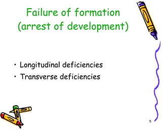 Failure of formation (arrest of development) Longitudinal deficiencies Transverse deficiencies 