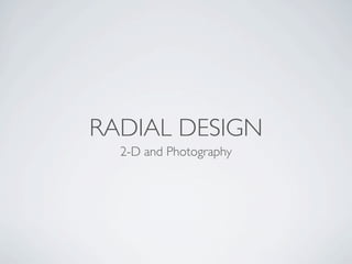 RADIAL DESIGN
  2-D and Photography
 