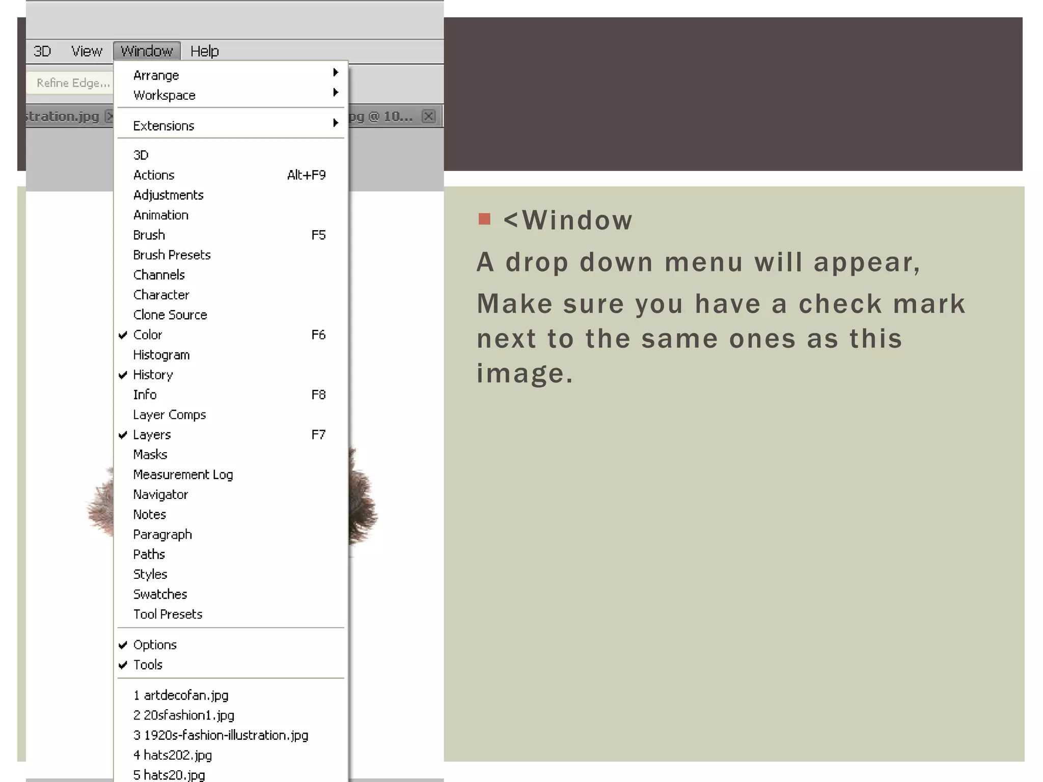  <Window
A drop down menu will appear,
Make sure you have a check mark
next to the same ones as this
image.
 