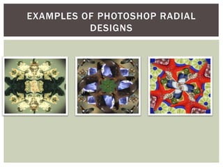 EXAMPLES OF PHOTOSHOP RADIAL
DESIGNS
 