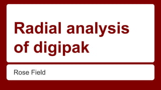 Radial analysis
of digipak
Rose Field

 