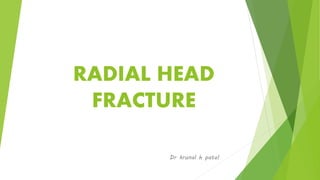 RADIAL HEAD
FRACTURE
Dr krunal h patel
 