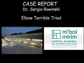 1
Ortope
CASE REPORT
Dr. Sergio Rowinski
Elbow Terrible Triad
 