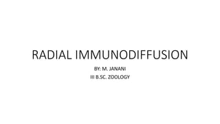 RADIAL IMMUNODIFFUSION
BY: M. JANANI
III B.SC. ZOOLOGY
 